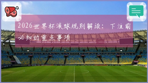 2026世界杯滚球规则解读：下注前必知的重点事项